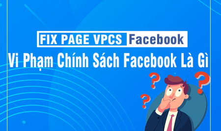 Fix Page VPCS Facebook ( vi phạm chính sách facebook) là gì?