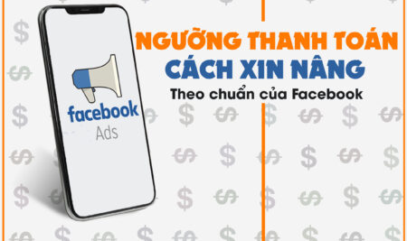 Ngưỡng thanh toán của Facebook và cách xin nâng ngưỡng quảng cáo Facebook mới nhất