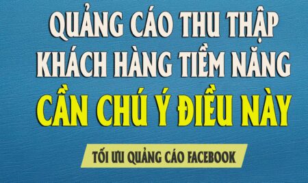Quảng Cáo Facebook Thu Thập Khách Hàng Tiềm Năng: Lưu Ý Quan Trọng