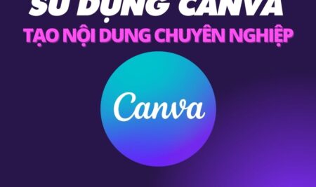 Hướng dẫn sử dụng Canva tạo nội dung chuyên nghiệp dễ dàng