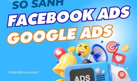 So sánh quảng cáo Facebook và Google Ads chi tiết