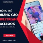 Không thể chạy quảng cáo livestream trên facebook? Đây là cách khắc phục!