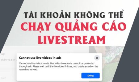 Lỗi tài khoản không thể chạy quảng cáo livestream facebook: nguyên nhân và cách khắc phục