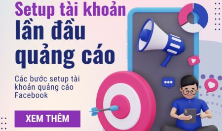 Các bước setup tài khoản quảng cáo facebook mới chạy quảng cáo lần đầu